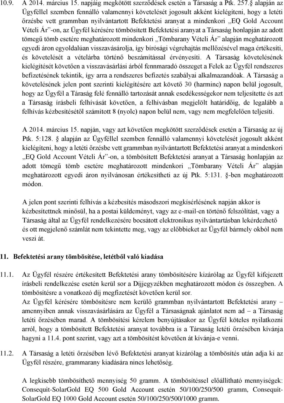 -on, az Ügyfél kérésére tömbösített Befektetési aranyat a Társaság honlapján az adott tömegű tömb esetére meghatározott mindenkori Tömbarany Vételi Ár alapján meghatározott egyedi áron egyoldalúan