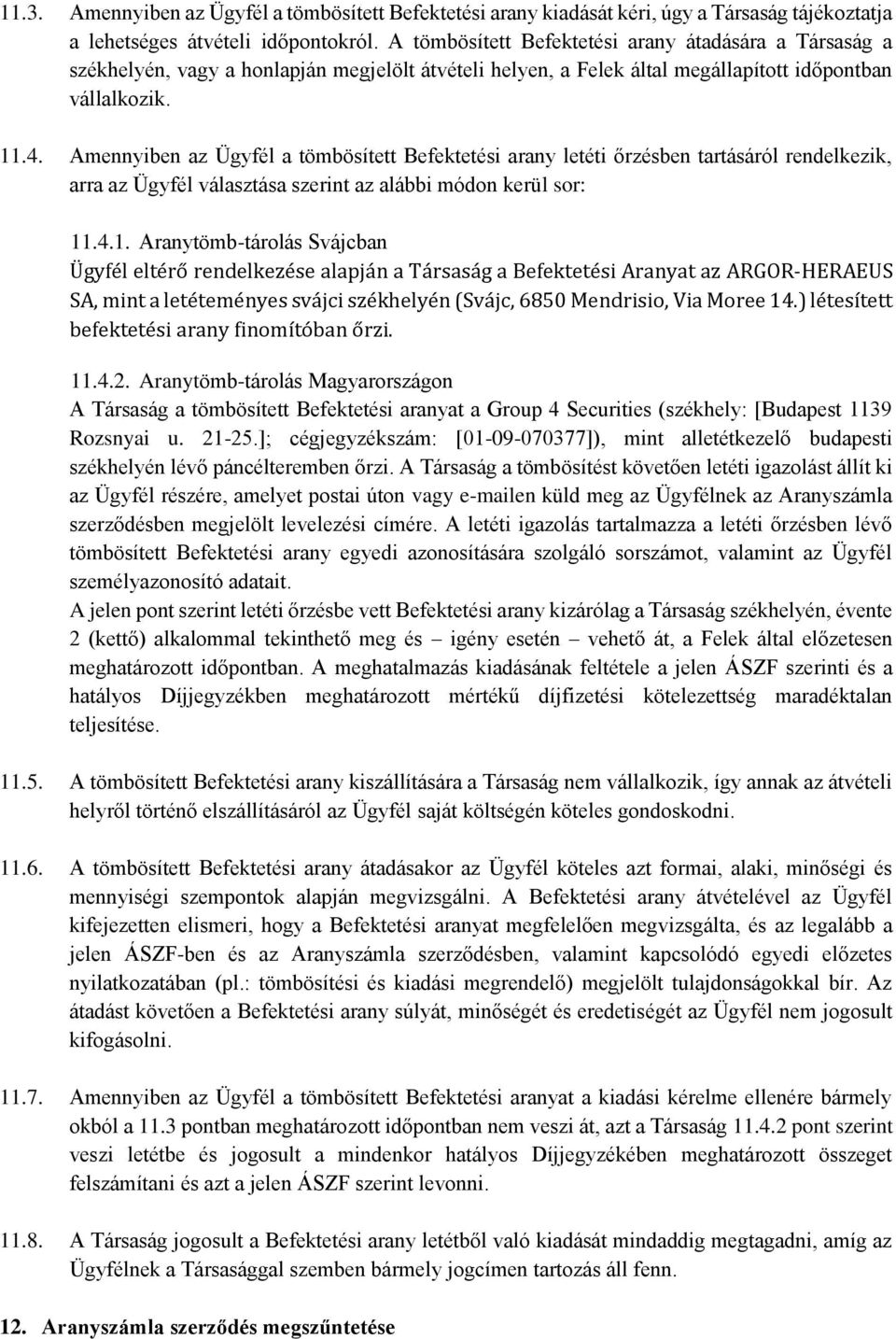 Amennyiben az Ügyfél a tömbösített Befektetési arany letéti őrzésben tartásáról rendelkezik, arra az Ügyfél választása szerint az alábbi módon kerül sor: 11