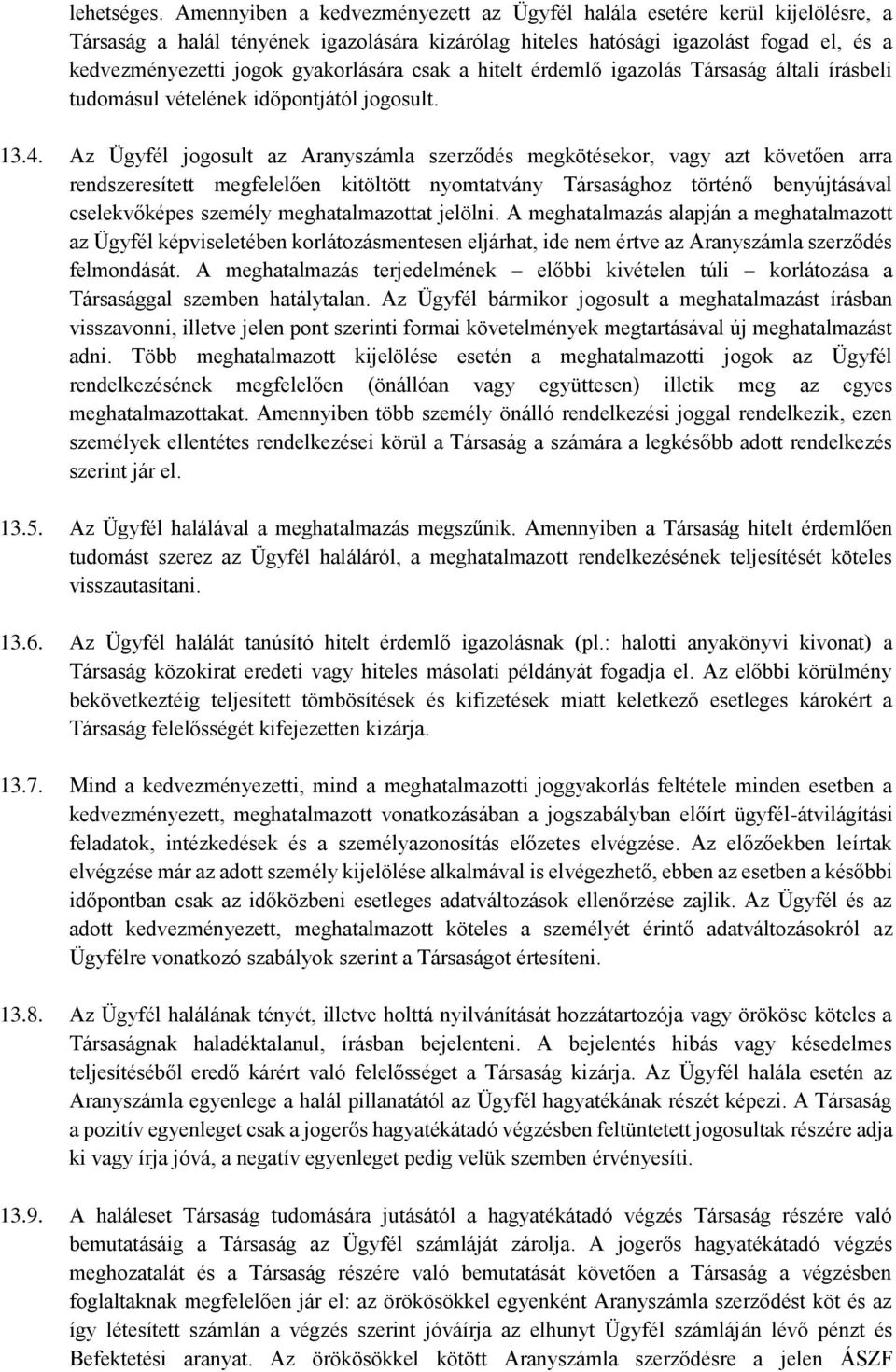 gyakorlására csak a hitelt érdemlő igazolás Társaság általi írásbeli tudomásul vételének időpontjától jogosult. 13.4.