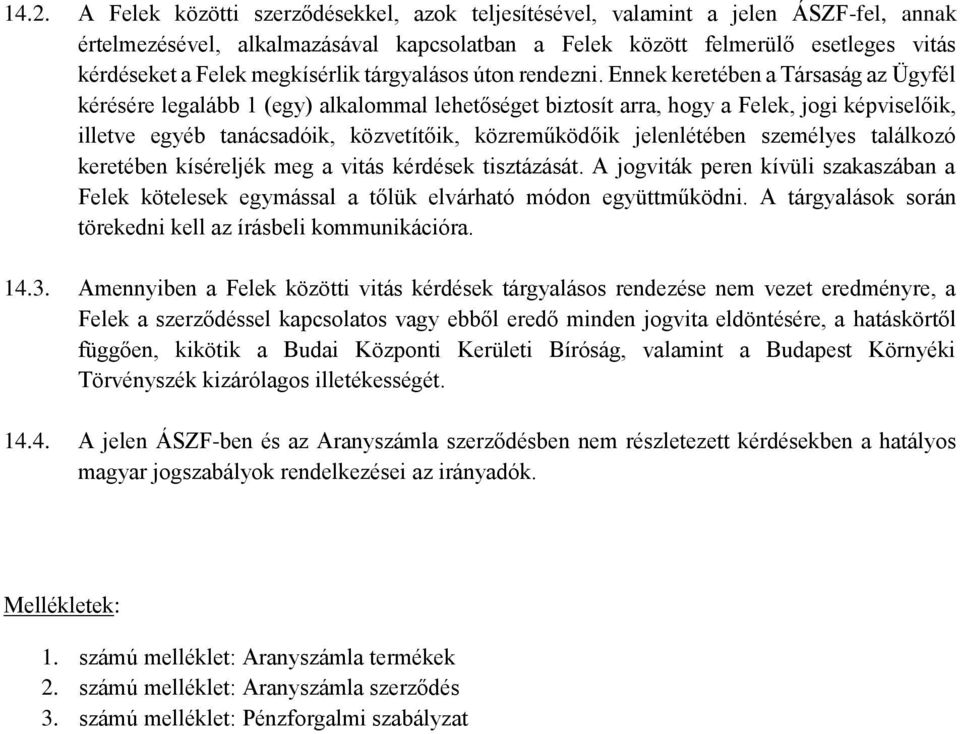 Ennek keretében a Társaság az Ügyfél kérésére legalább 1 (egy) alkalommal lehetőséget biztosít arra, hogy a Felek, jogi képviselőik, illetve egyéb tanácsadóik, közvetítőik, közreműködőik jelenlétében