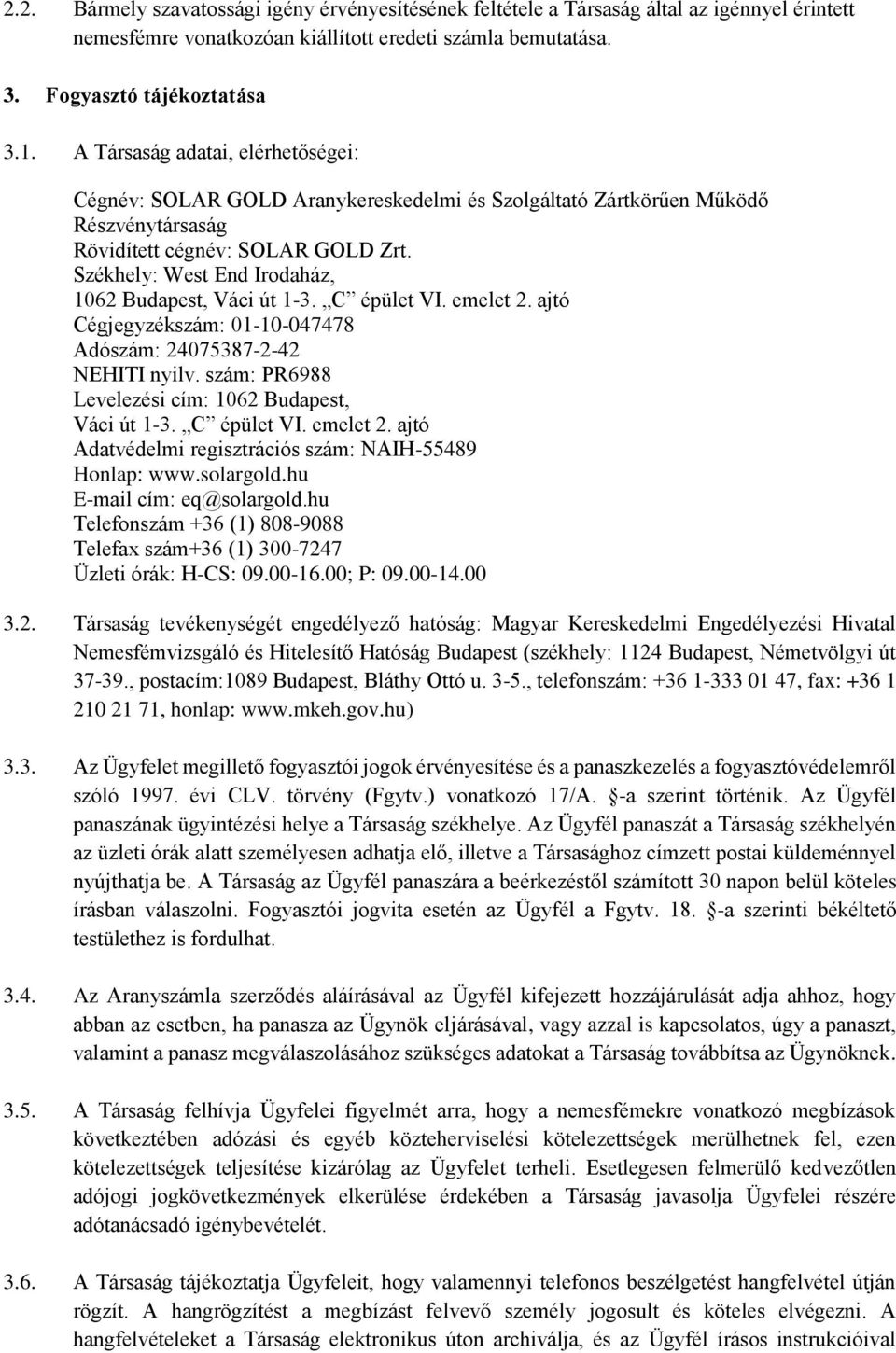 Székhely: West End Irodaház, 1062 Budapest, Váci út 1-3. C épület VI. emelet 2. ajtó Cégjegyzékszám: 01-10-047478 Adószám: 24075387-2-42 NEHITI nyilv.