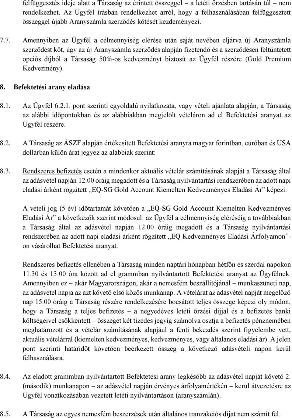 7. Amennyiben az Ügyfél a célmennyiség elérése után saját nevében eljárva új Aranyszámla szerződést köt, úgy az új Aranyszámla szerződés alapján fizetendő és a szerződésen feltűntetett opciós díjból