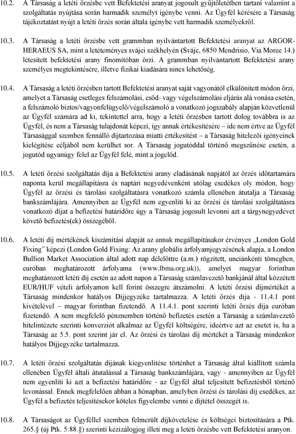 A Társaság a letéti őrzésbe vett grammban nyilvántartott Befektetési aranyat az ARGOR- HERAEUS SA, mint a letéteményes svájci székhelyén (Svájc, 6850 Mendrisio, Via Moree 14.