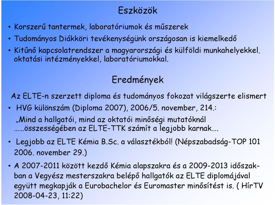 : Mind a hallgatói, mind az oktatói minőségi mutatóknál összességében az ELTE-TTK számít a legjobb karnak. Legjobb az ELTE Kémia B.Sc. a választékból! (Népszabadság-TOP 101 2006. november 29.