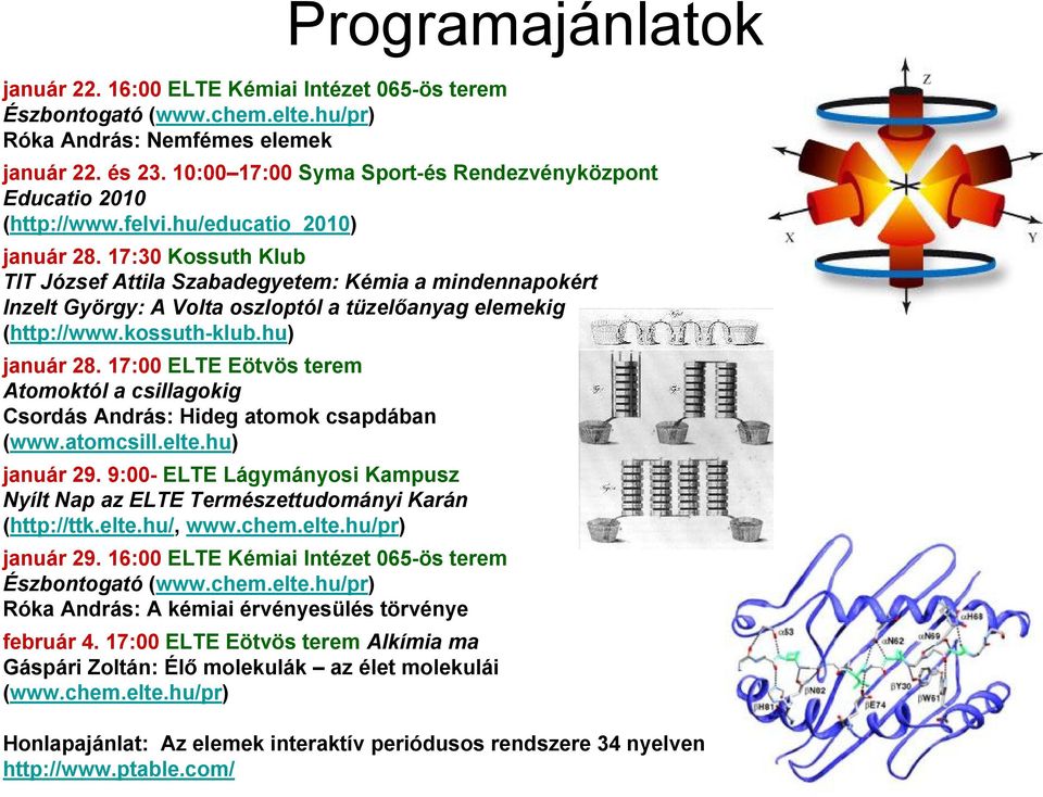 17:30 Kossuth Klub TIT József Attila Szabadegyetem: Kémia a mindennapokért Inzelt György: A Volta oszloptól a tüzelőanyag elemekig (http://www.kossuth-klub.hu) január 28.