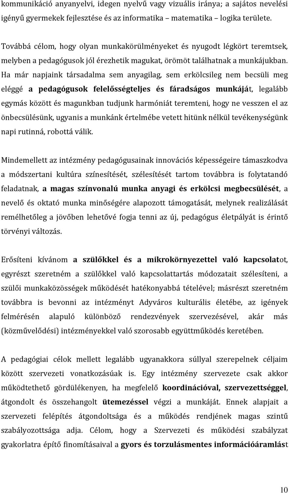 Ha már napjaink társadalma sem anyagilag, sem erkölcsileg nem becsüli meg eléggé a pedagógusok felelősségteljes és fáradságos munkáját, legalább egymás között és magunkban tudjunk harmóniát