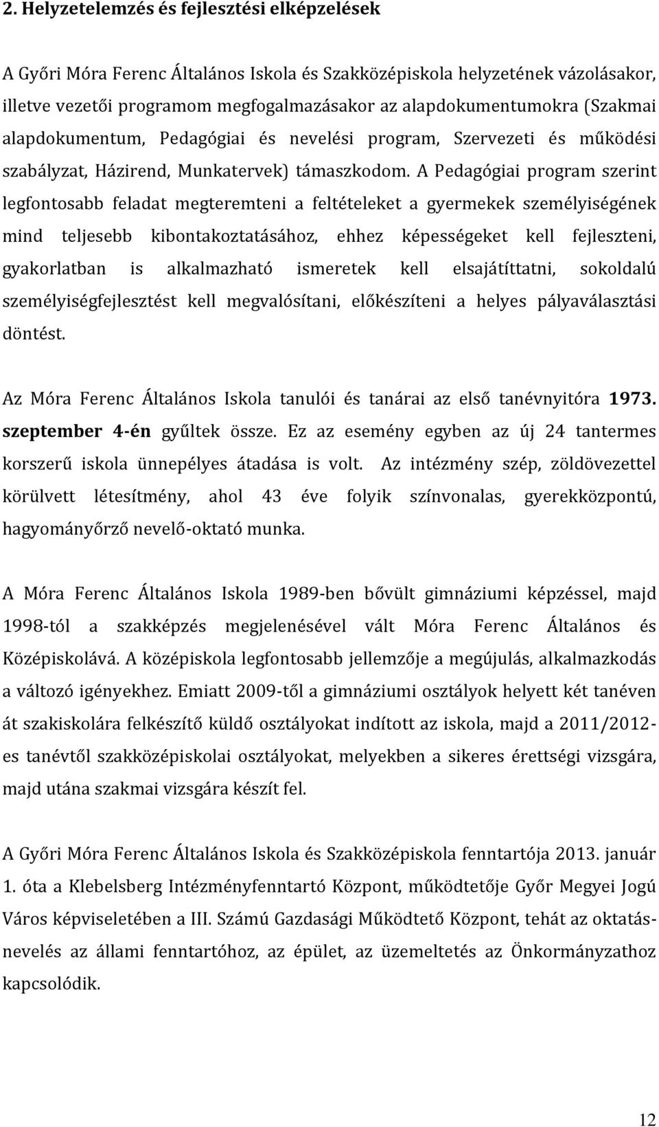 A Pedagógiai program szerint legfontosabb feladat megteremteni a feltételeket a gyermekek személyiségének mind teljesebb kibontakoztatásához, ehhez képességeket kell fejleszteni, gyakorlatban is