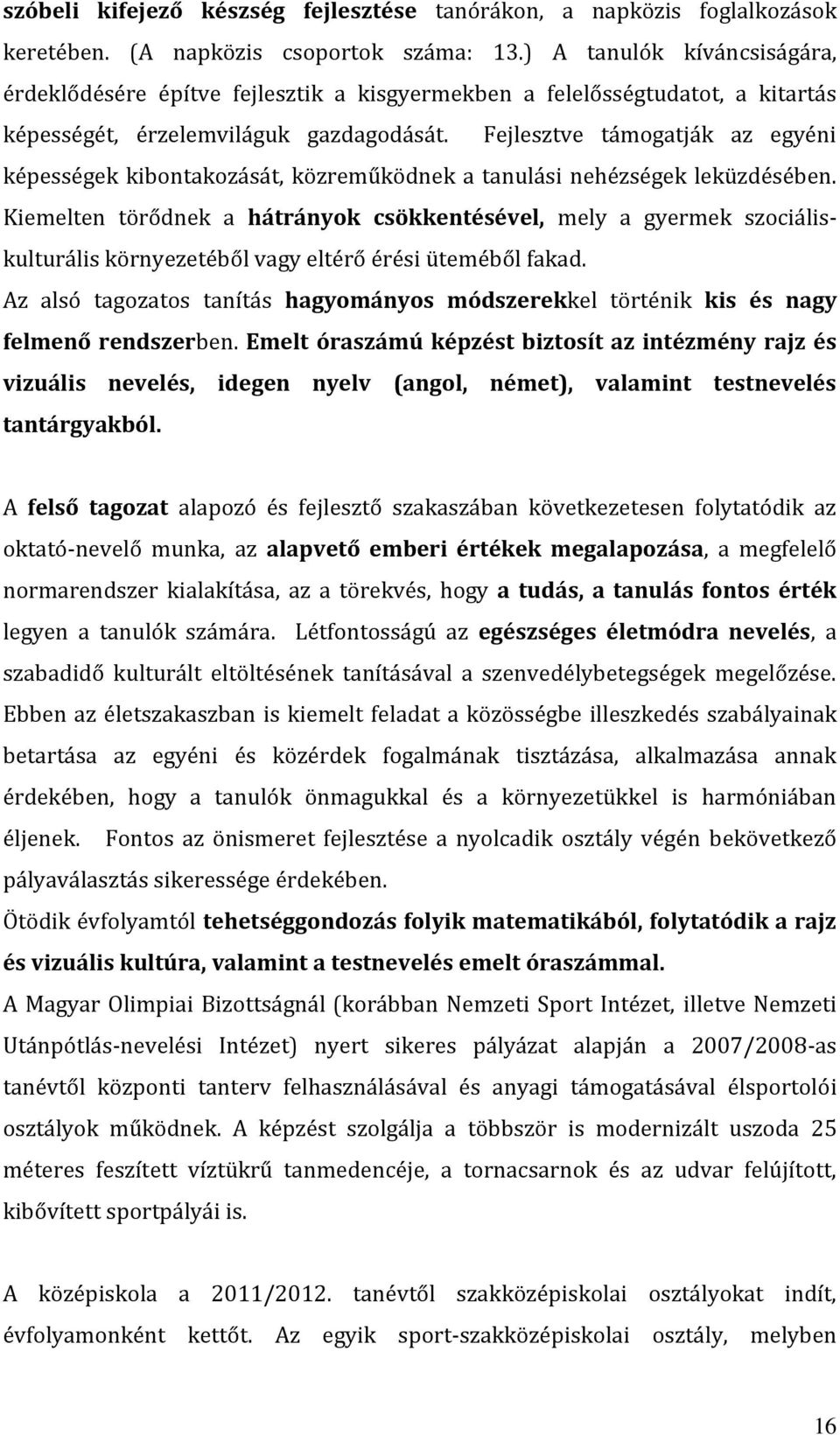 Fejlesztve támogatják az egyéni képességek kibontakozását, közreműködnek a tanulási nehézségek leküzdésében.