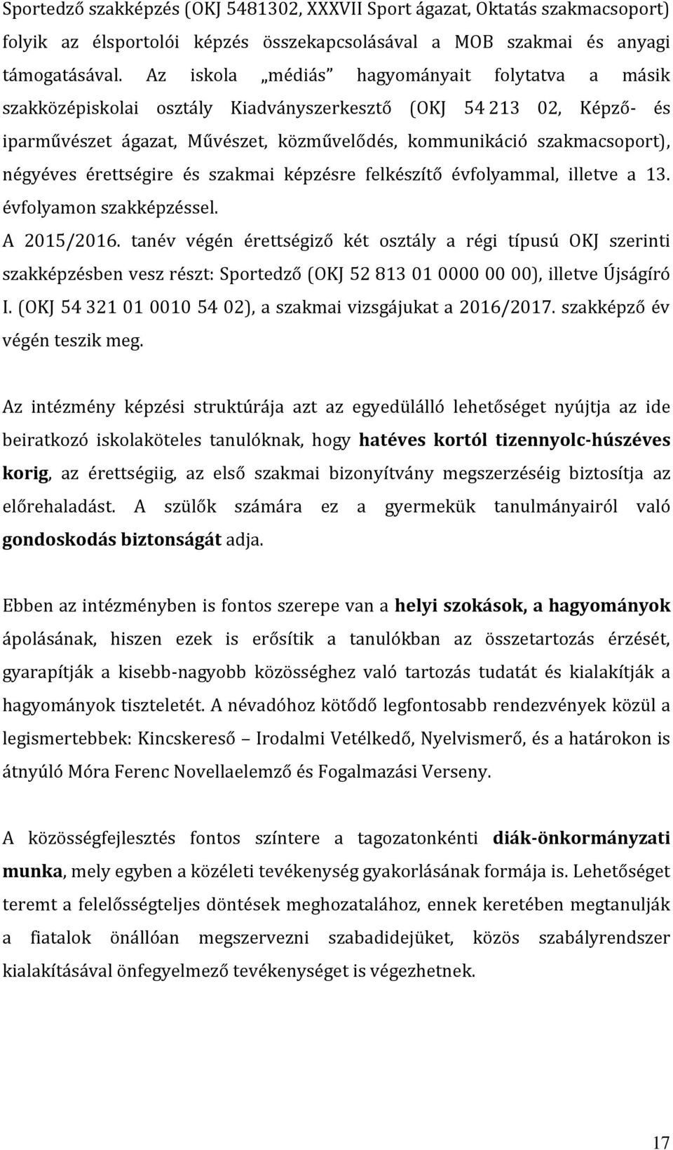 négyéves érettségire és szakmai képzésre felkészítő évfolyammal, illetve a 13. évfolyamon szakképzéssel. A 2015/2016.