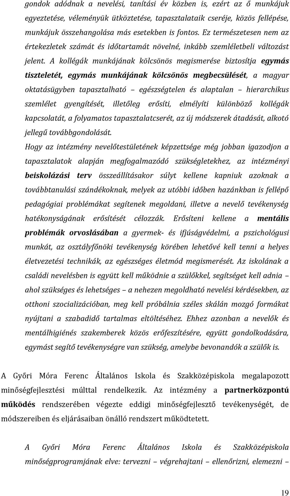 A kollégák munkájának kölcsönös megismerése biztosítja egymás tiszteletét, egymás munkájának kölcsönös megbecsülését, a magyar oktatásügyben tapasztalható egészségtelen és alaptalan hierarchikus