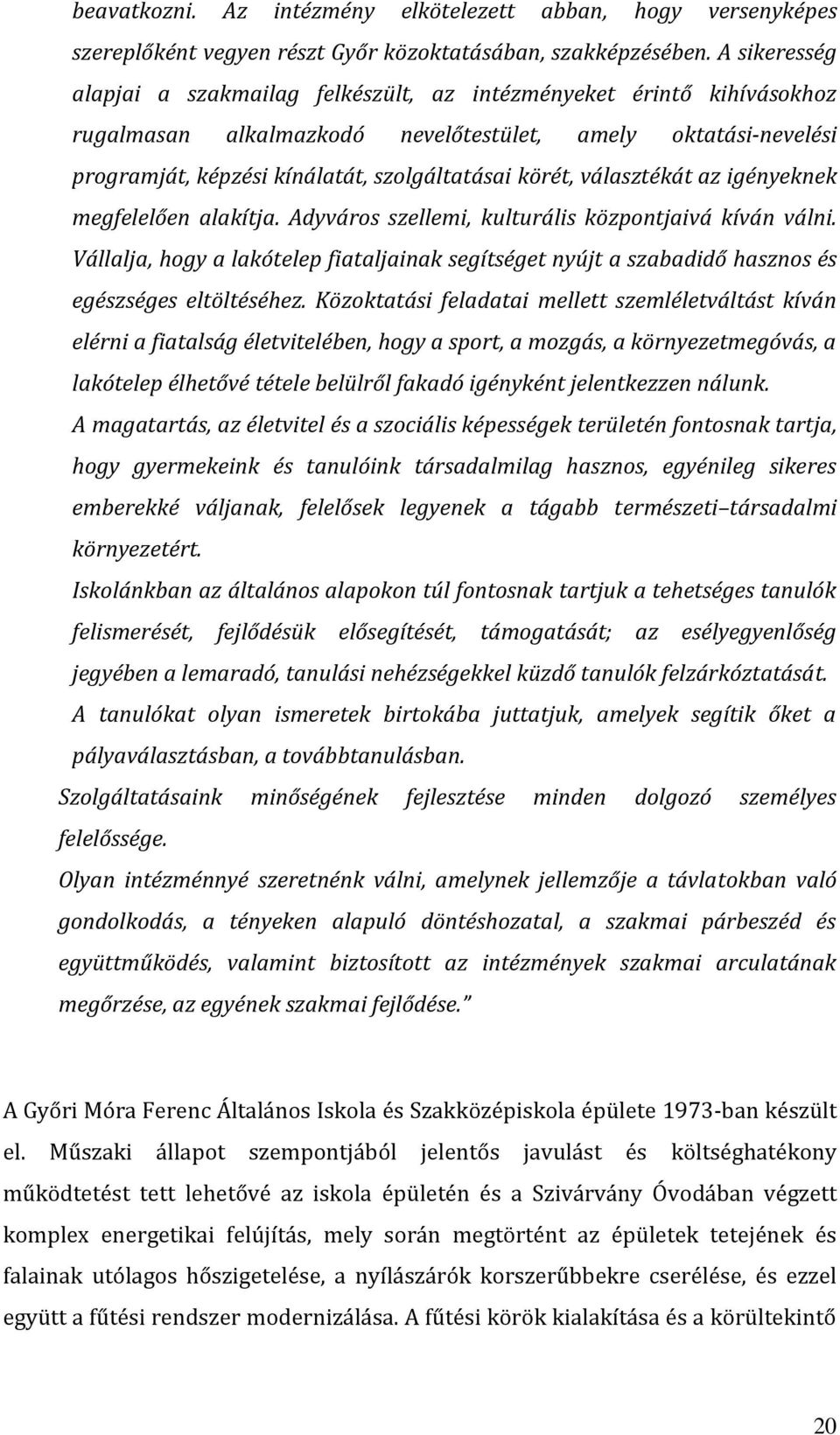 választékát az igényeknek megfelelően alakítja. Adyváros szellemi, kulturális központjaivá kíván válni.