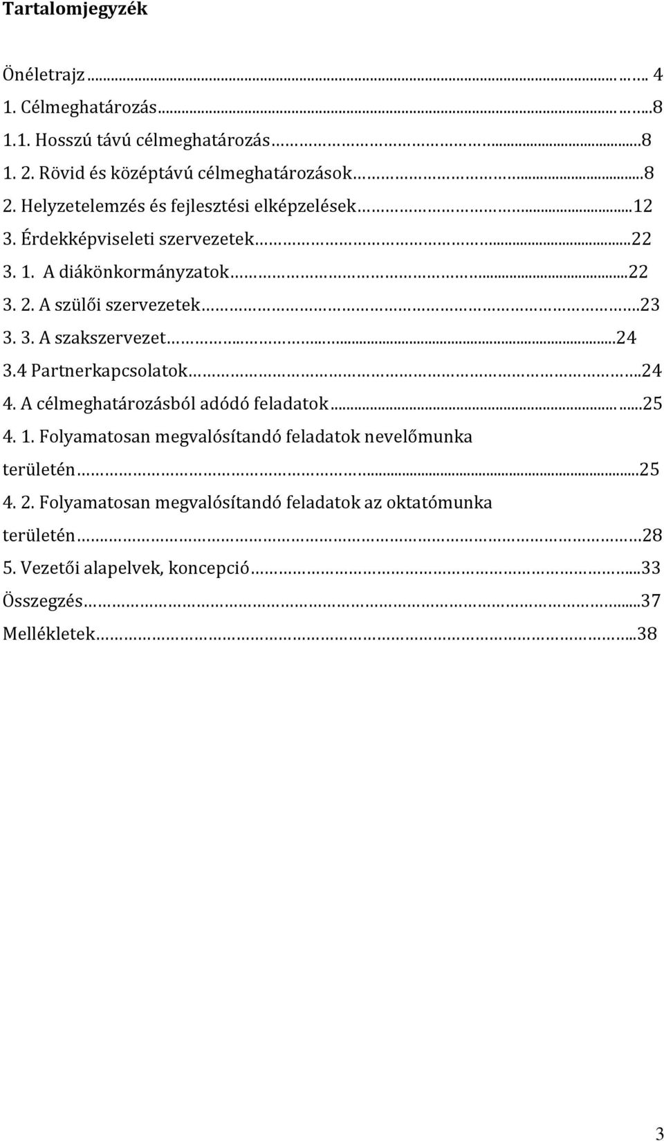 .......24 3.4 Partnerkapcsolatok.24 4. A célmeghatározásból adódó feladatok......25 4. 1. Folyamatosan megvalósítandó feladatok nevelőmunka területén...25 4. 2.