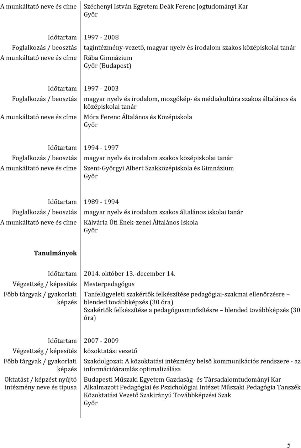 középiskolai tanár Móra Ferenc Általános és Középiskola Győr Foglalkozás / beosztás A munkáltató neve és címe Időtartam 1994-1997 magyar nyelv és irodalom szakos középiskolai tanár Szent-Györgyi