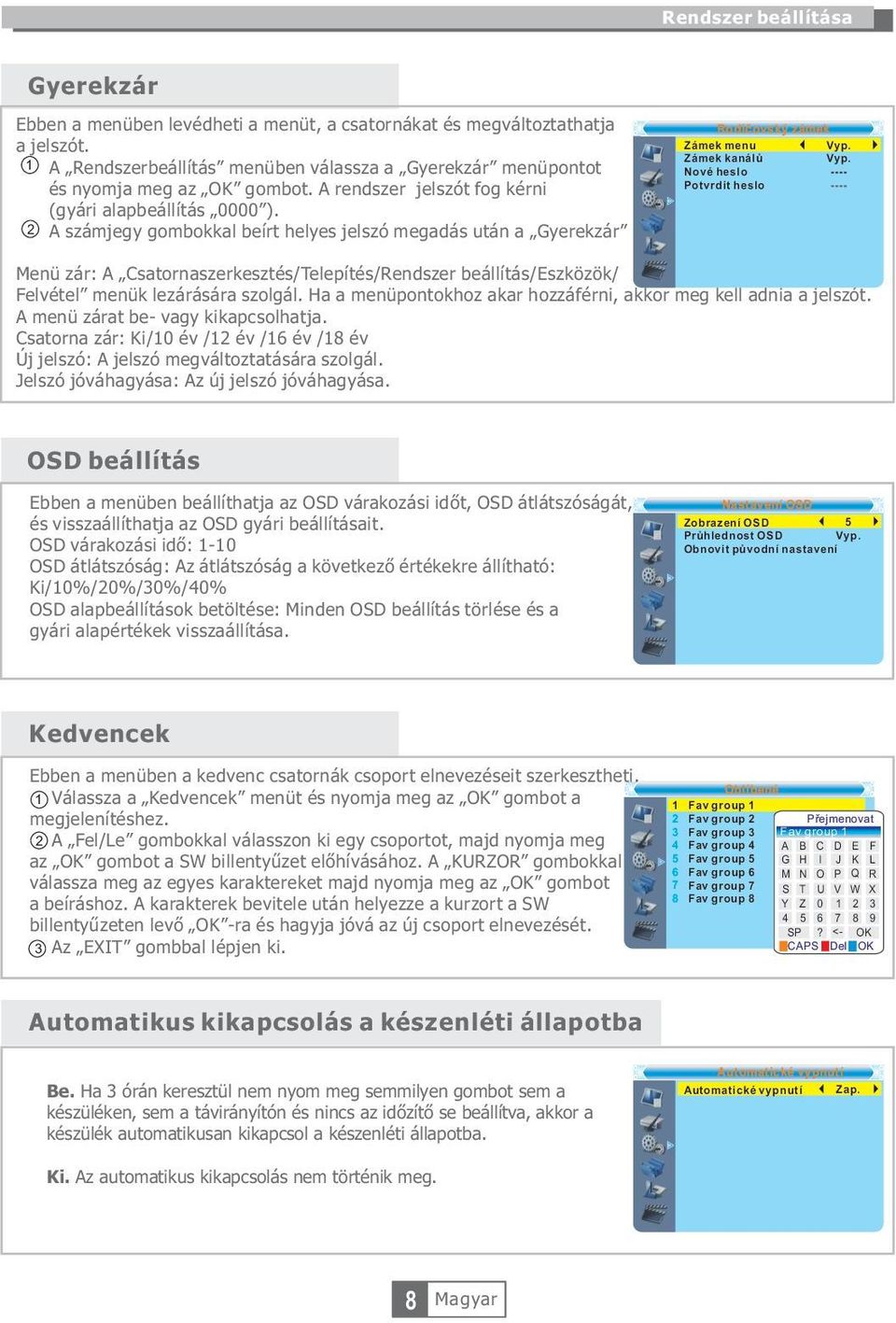 2 A számjegy gombokkal beírt helyes jelszó megadás után a Gyerekzár menübe lépett. Menü zár: A Csatornaszerkesztés/Telepítés/Rendszer beállítás/eszközök/ Felvétel menük lezárására szolgál.