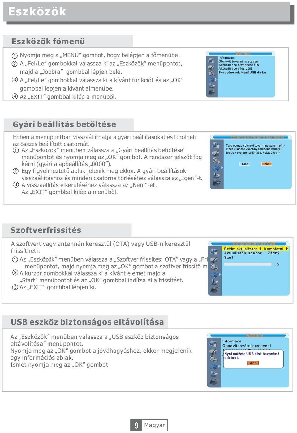 Nástroje Informace Obnovit tovární nastavení Aktualizace S/W přes OTA Aktualizace přes USB Bezpečné odebrání USB disku Gyári beállítás betöltése Ebben a menüpontban visszaállíthatja a gyári