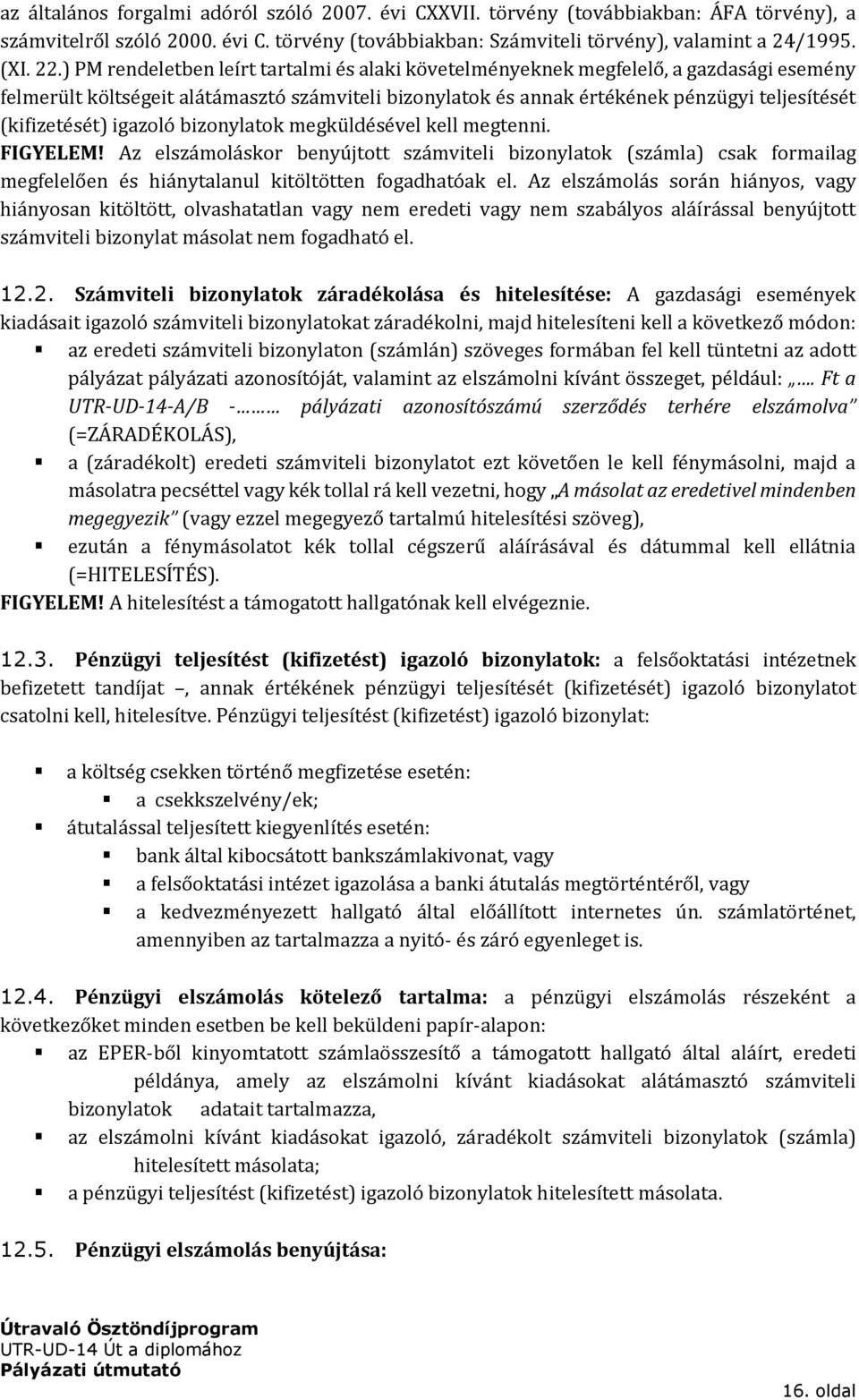 igazoló bizonylatok megküldésével kell megtenni. FIGYELEM! Az elszámoláskor benyújtott számviteli bizonylatok (számla) csak formailag megfelelően és hiánytalanul kitöltötten fogadhatóak el.