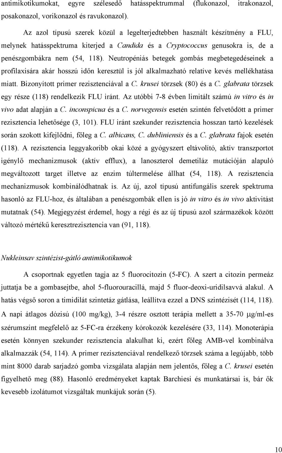 Neutropéniás betegek gombás megbetegedéseinek a profilaxisára akár hosszú id n keresztül is jól alkalmazható relatíve kevés mellékhatása miatt. Bizonyított primer rezisztenciával a C.