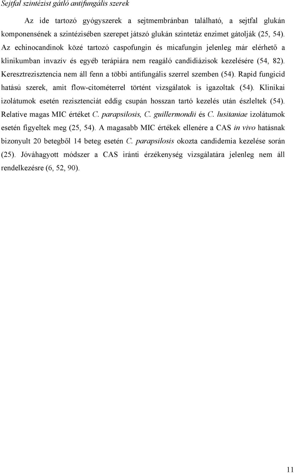 Keresztrezisztencia nem áll fenn a többi antifungális szerrel szemben (54). Rapid fungicid hatású szerek, amit flow-citométerrel történt vizsgálatok is igazoltak (54).