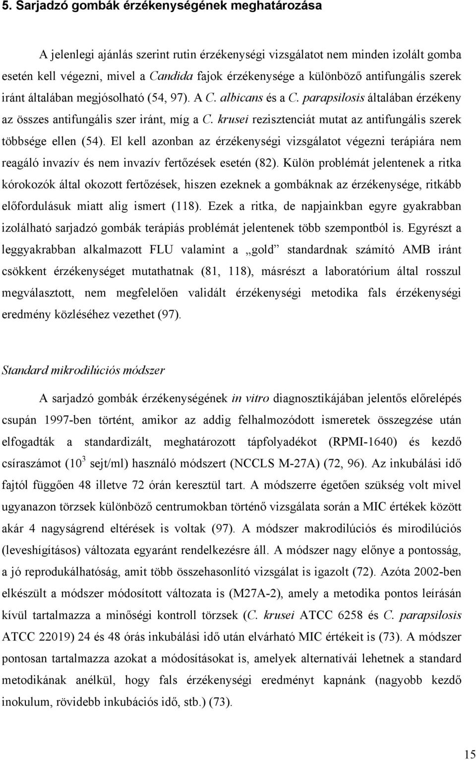 krusei rezisztenciát mutat az antifungális szerek többsége ellen (54). El kell azonban az érzékenységi vizsgálatot végezni terápiára nem reagáló invazív és nem invazív fert zések esetén (82).