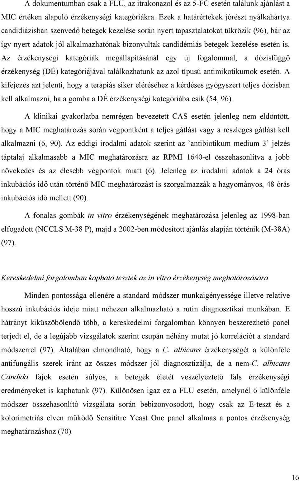 kezelése esetén is. Az érzékenységi kategóriák megállapításánál egy új fogalommal, a dózisfügg érzékenység (DÉ) kategóriájával találkozhatunk az azol típusú antimikotikumok esetén.