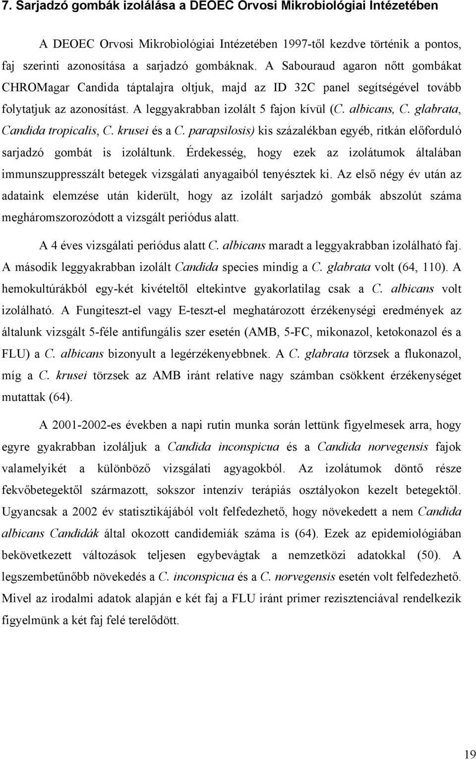 glabrata, Candida tropicalis, C. krusei és a C. parapsilosis) kis százalékban egyéb, ritkán el forduló sarjadzó gombát is izoláltunk.