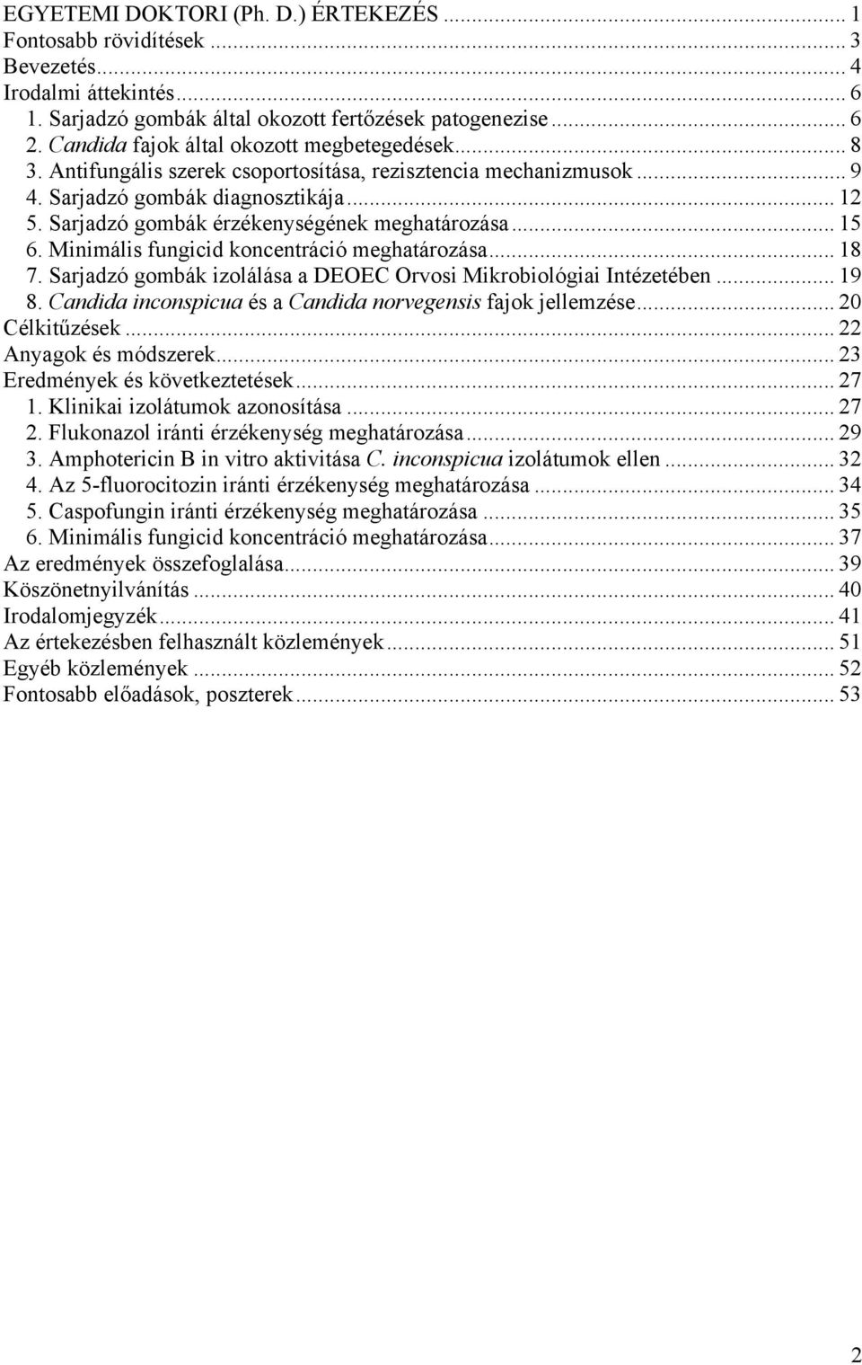 Sarjadzó gombák érzékenységének meghatározása... 15 6. Minimális fungicid koncentráció meghatározása... 18 7. Sarjadzó gombák izolálása a DEOEC Orvosi Mikrobiológiai Intézetében... 19 8.