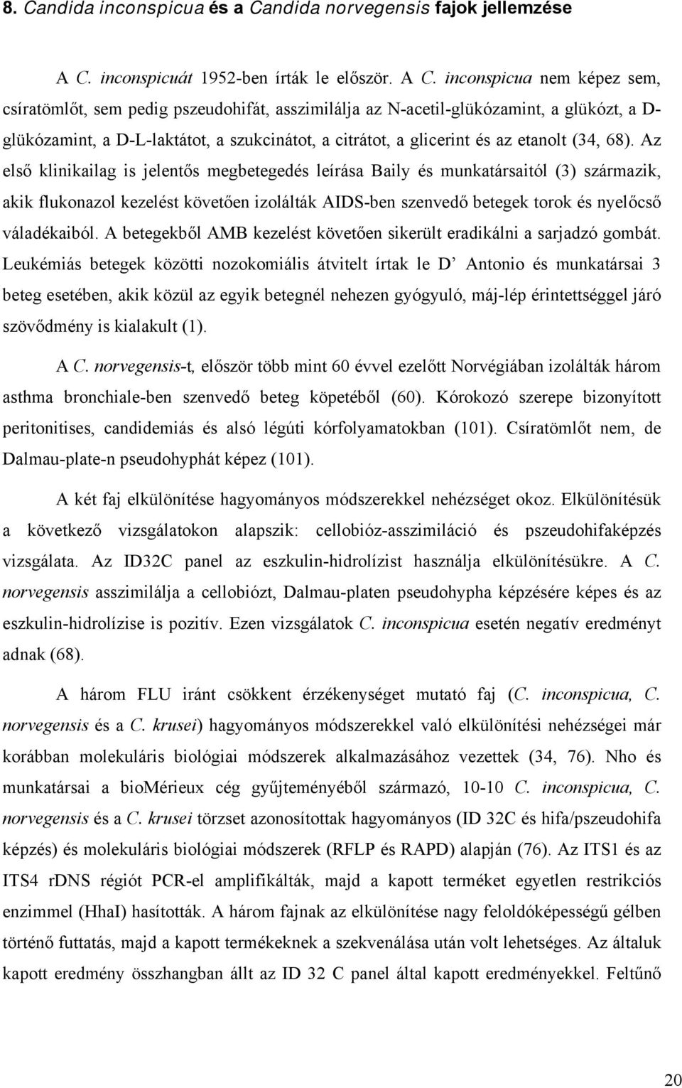 inconspicua nem képez sem, csíratöml t, sem pedig pszeudohifát, asszimilálja az N-acetil-glükózamint, a glükózt, a D- glükózamint, a D-L-laktátot, a szukcinátot, a citrátot, a glicerint és az etanolt