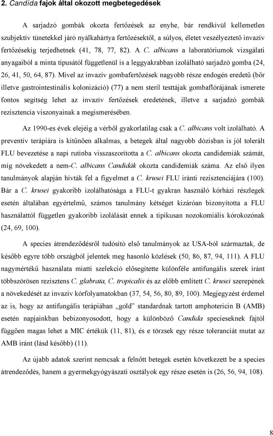 albicans a laboratóriumok vizsgálati anyagaiból a minta típusától függetlenül is a leggyakrabban izolálható sarjadzó gomba (24, 26, 41, 50, 64, 87).