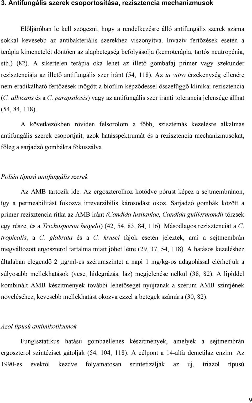 A sikertelen terápia oka lehet az illet gombafaj primer vagy szekunder rezisztenciája az illet antifungális szer iránt (54, 118).