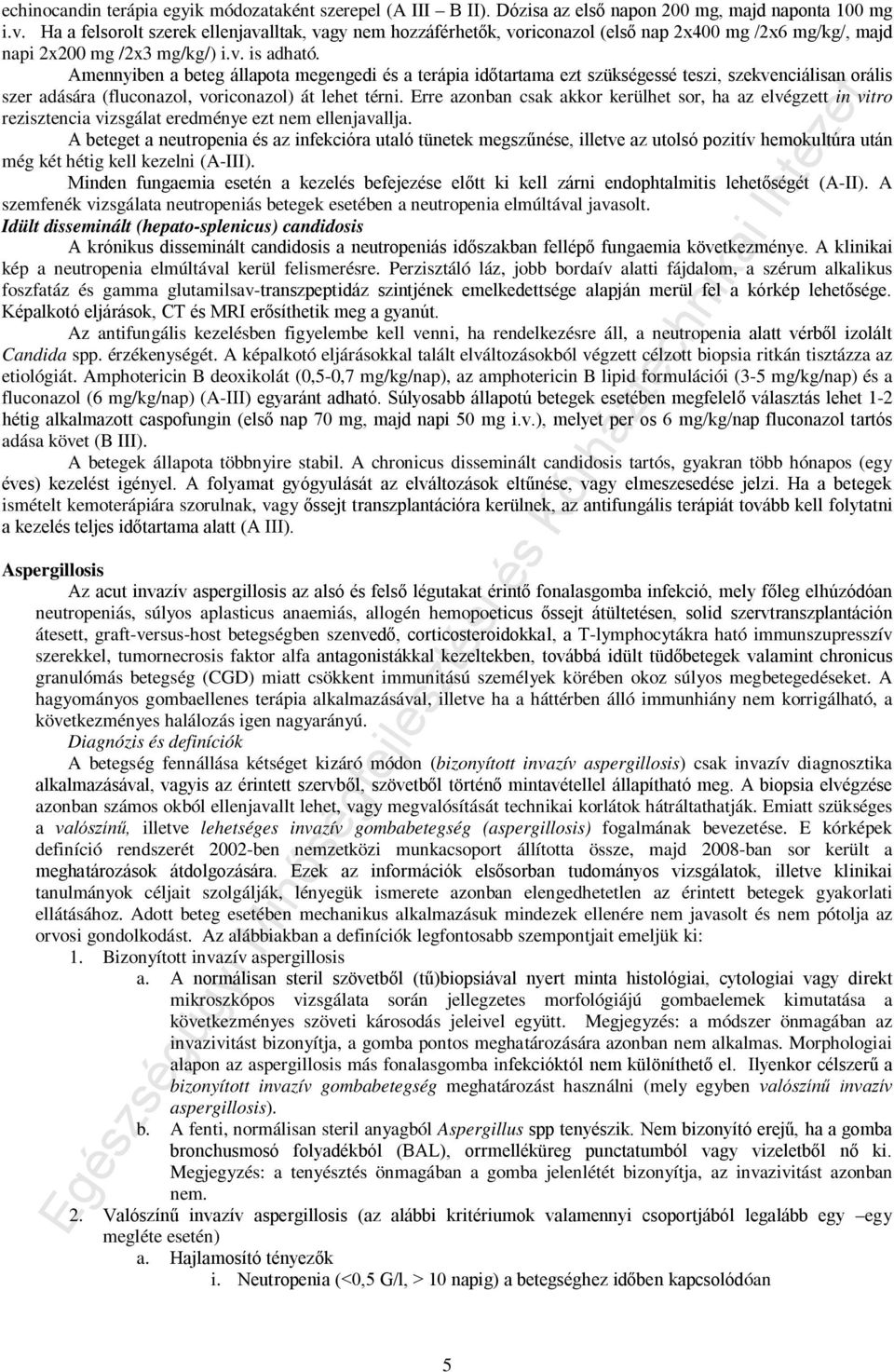 Amennyiben a beteg állapota megengedi és a terápia időtartama ezt szükségessé teszi, szekvenciálisan orális szer adására (fluconazol, voriconazol) át lehet térni.