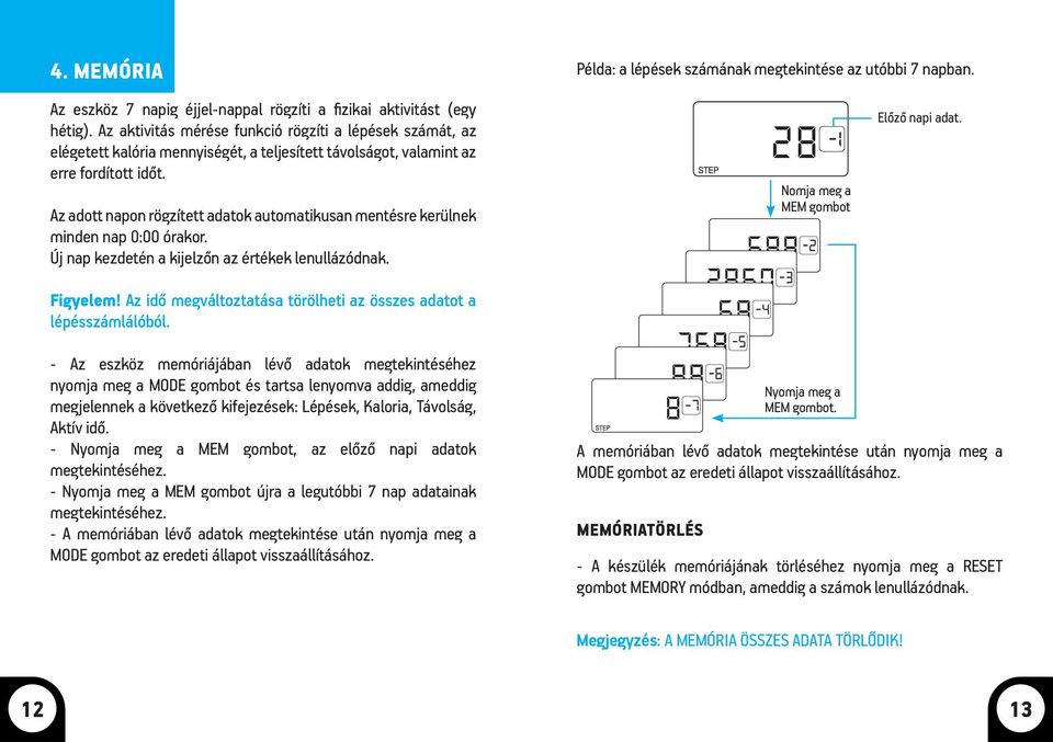 Az adott napon rögzített adatok automatikusan mentésre kerülnek minden nap 0:00 órakor. Új nap kezdetén a kijelzőn az értékek lenullázódnak. Példa: a lépések számának megtekintése az utóbbi 7 napban.