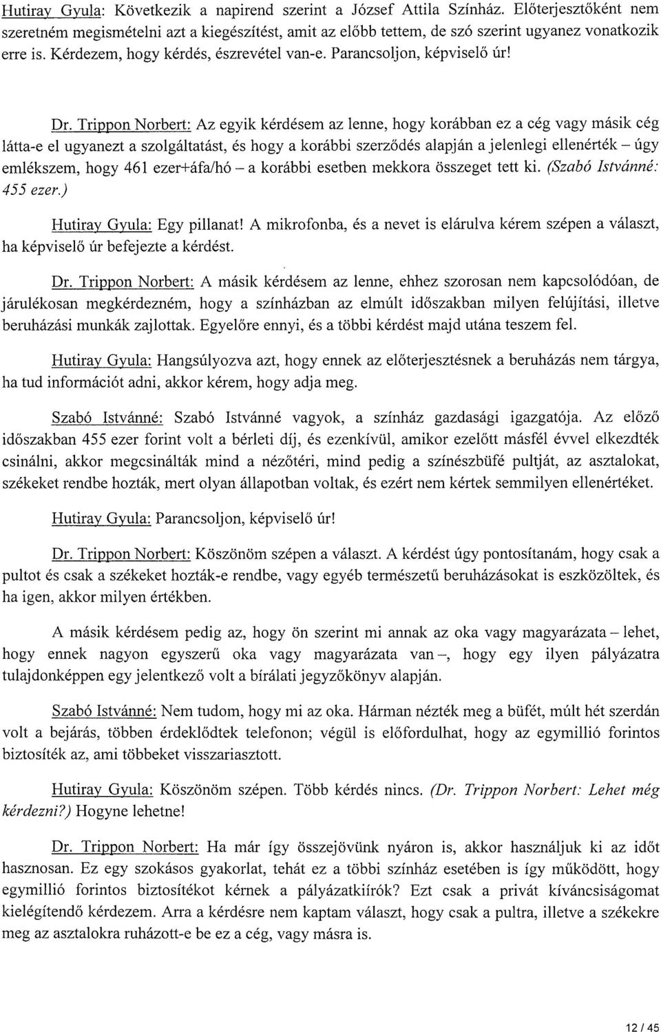 Trippon Norbert: Az egyik kérdésem az lenne, hogy korábban ez a cég vagy másik cég látta-e el ugyanezt a szolgáltatást, és hogy a korábbi szerződés alapján a jelenlegi ellenérték- úgy emlékszem, hogy