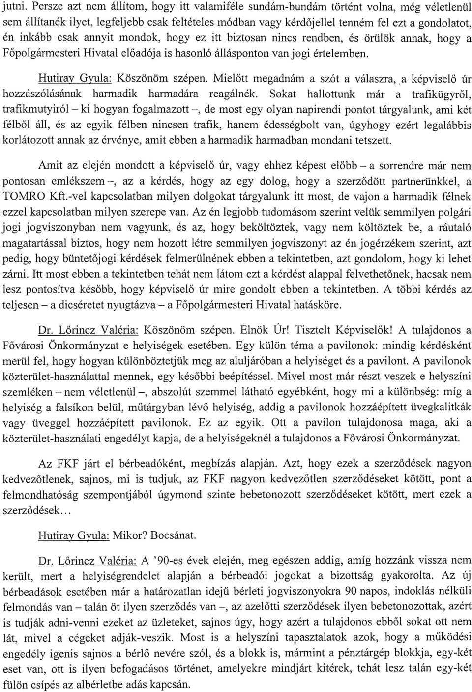 csak annyit mondok, hogy ez itt biztosan nincs rendben, és örülök annak, hogy a Főpolgármesteri Hivatal előadója is hasonló állásponton vanjogi értelemben. H utiray Gyula: Köszönöm szépen.