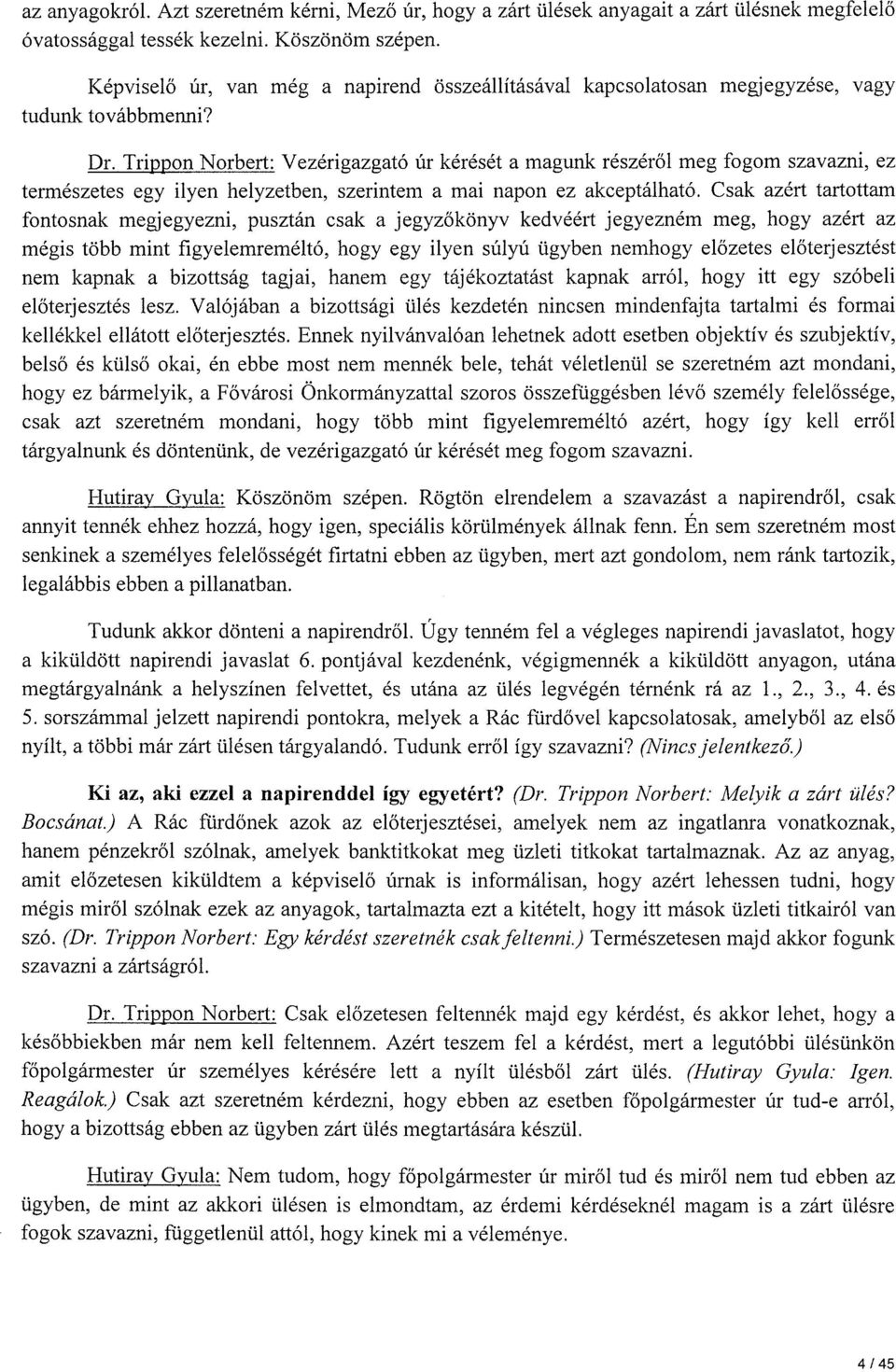 Trippon Norbert: Vezérigazgató úr kérését a magunk részéről meg fogom szavazni, ez természetes egy ilyen helyzetben, szerintem a mai napon ez akceptálható.