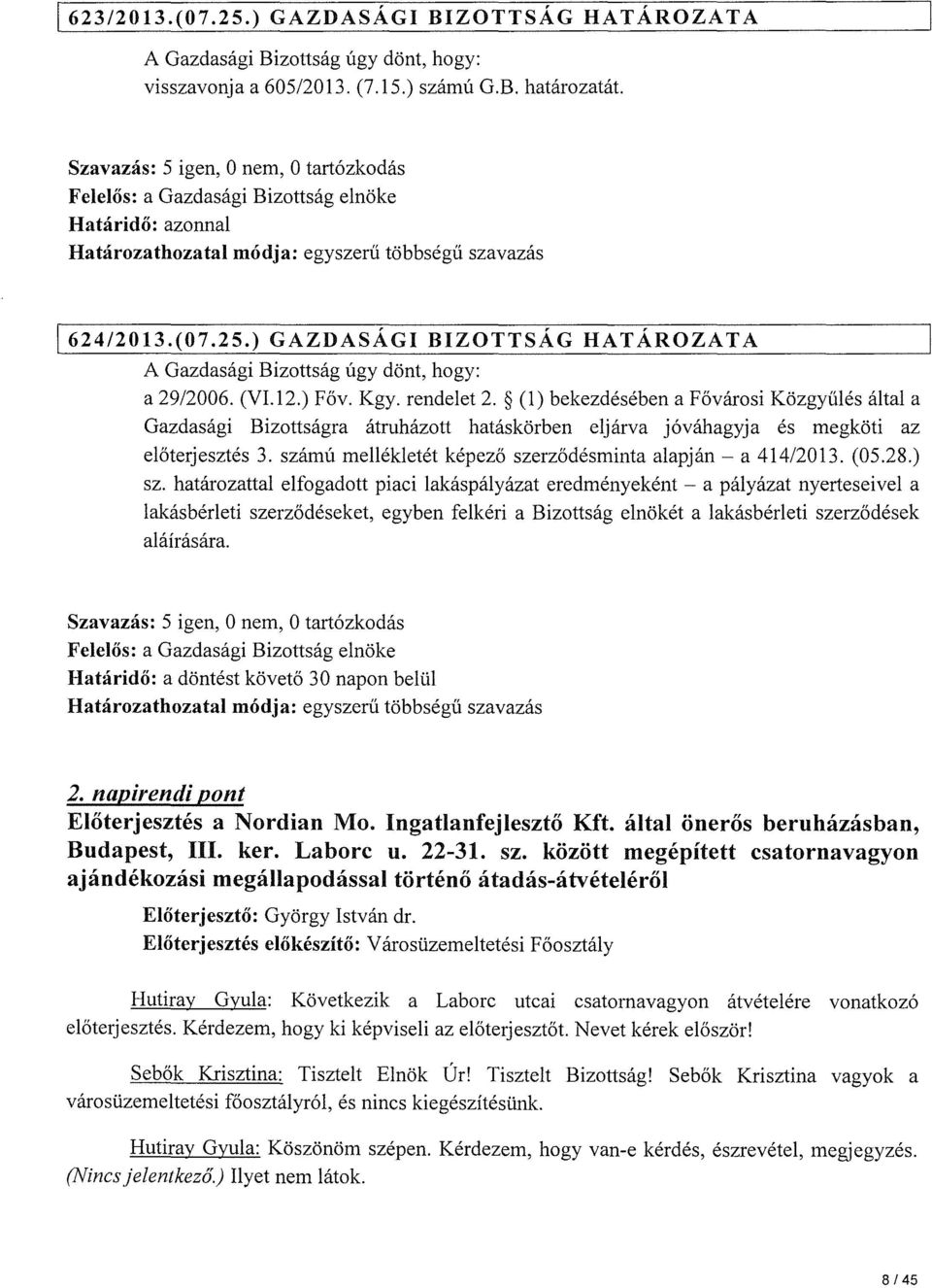 ) GAZDASÁGI BIZOTTSÁG HAT ÁRO ZAT A A Gazdasági Bizottság úgy dönt, hogy: a 29/2006. (VI.12.) Főv. Kgy. rendelet 2.