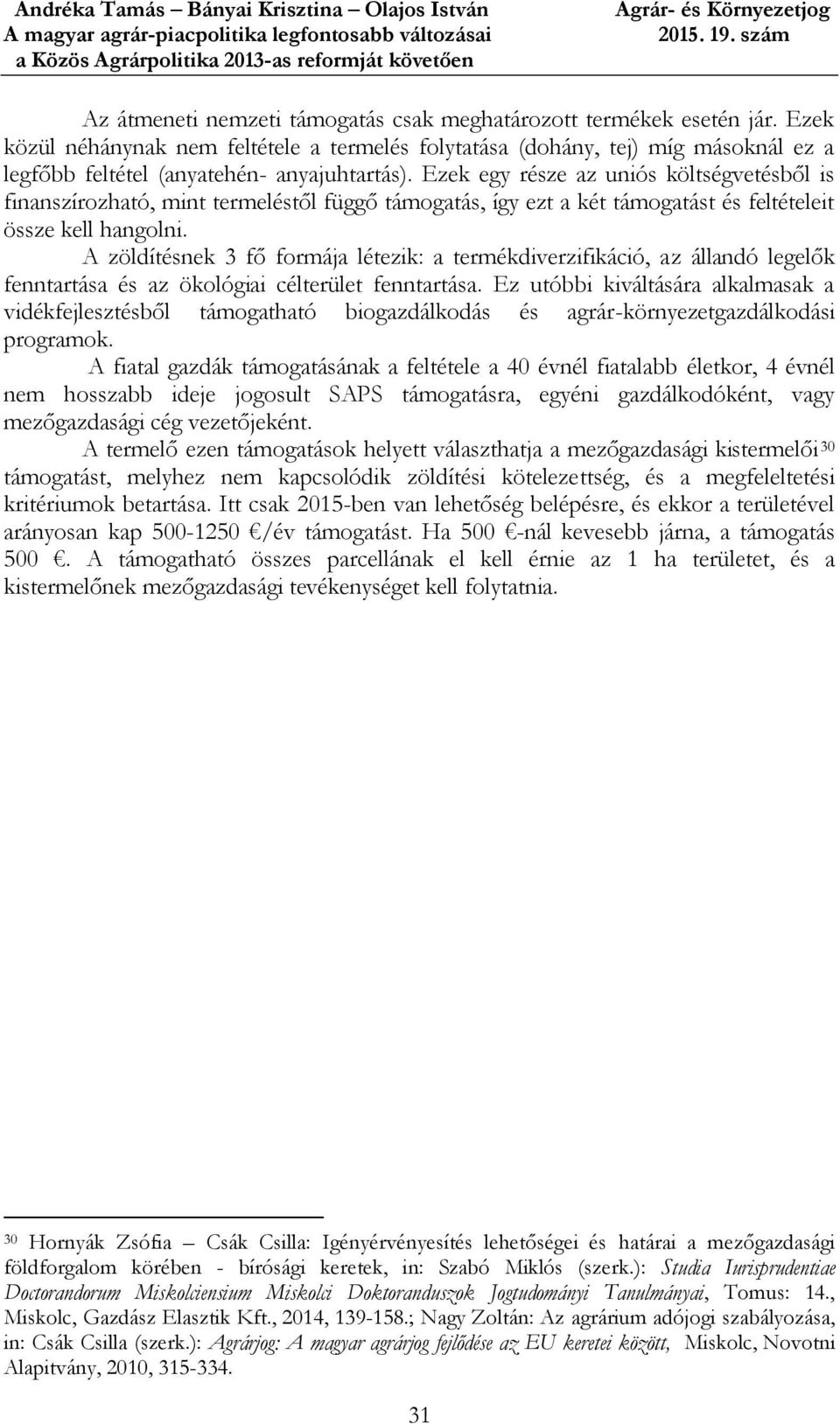 Ezek egy része az uniós költségvetésből is finanszírozható, mint termeléstől függő támogatás, így ezt a két támogatást és feltételeit össze kell hangolni.