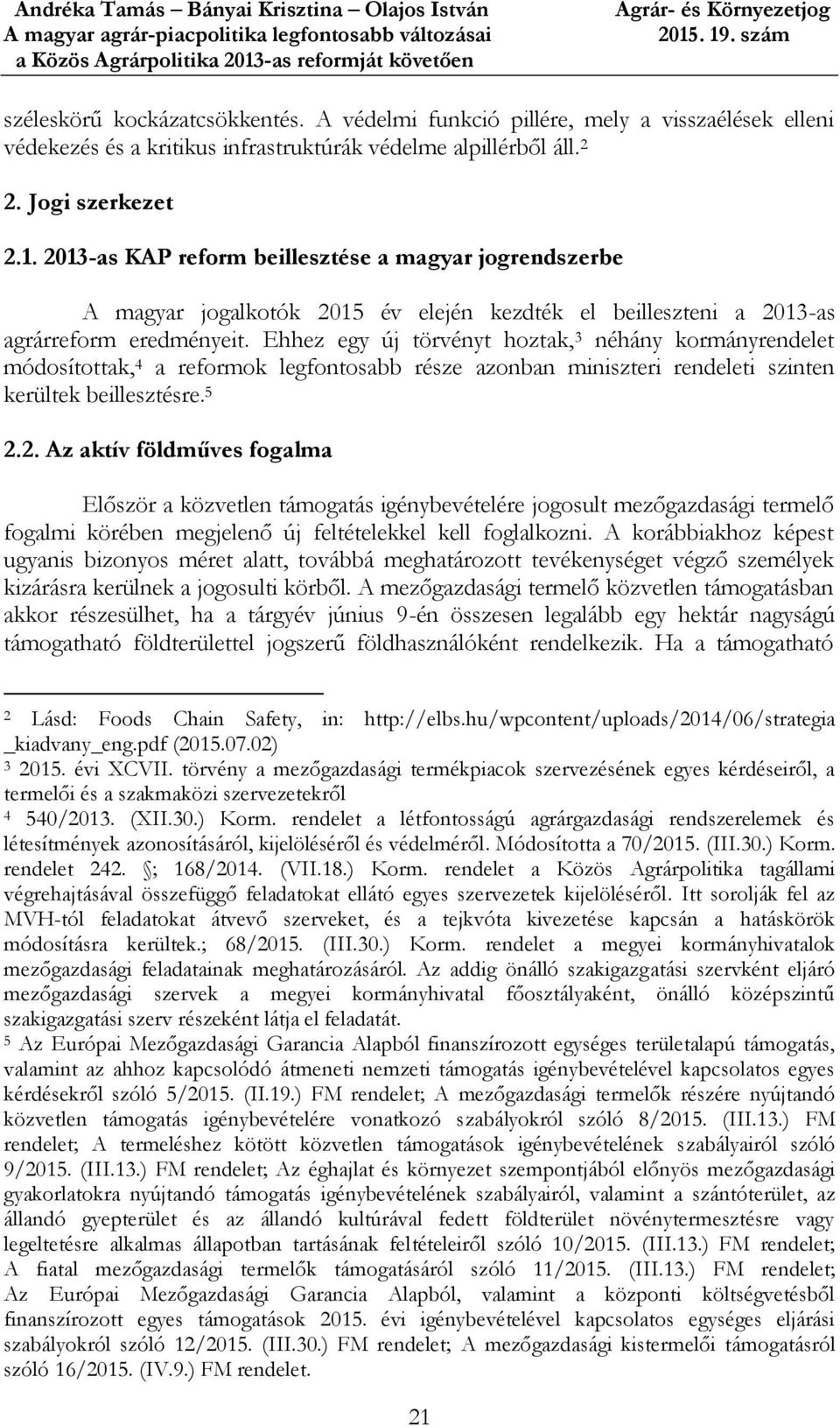 Ehhez egy új törvényt hoztak, 3 néhány kormányrendelet módosítottak, 4 a reformok legfontosabb része azonban miniszteri rendeleti szinten kerültek beillesztésre. 5 2.