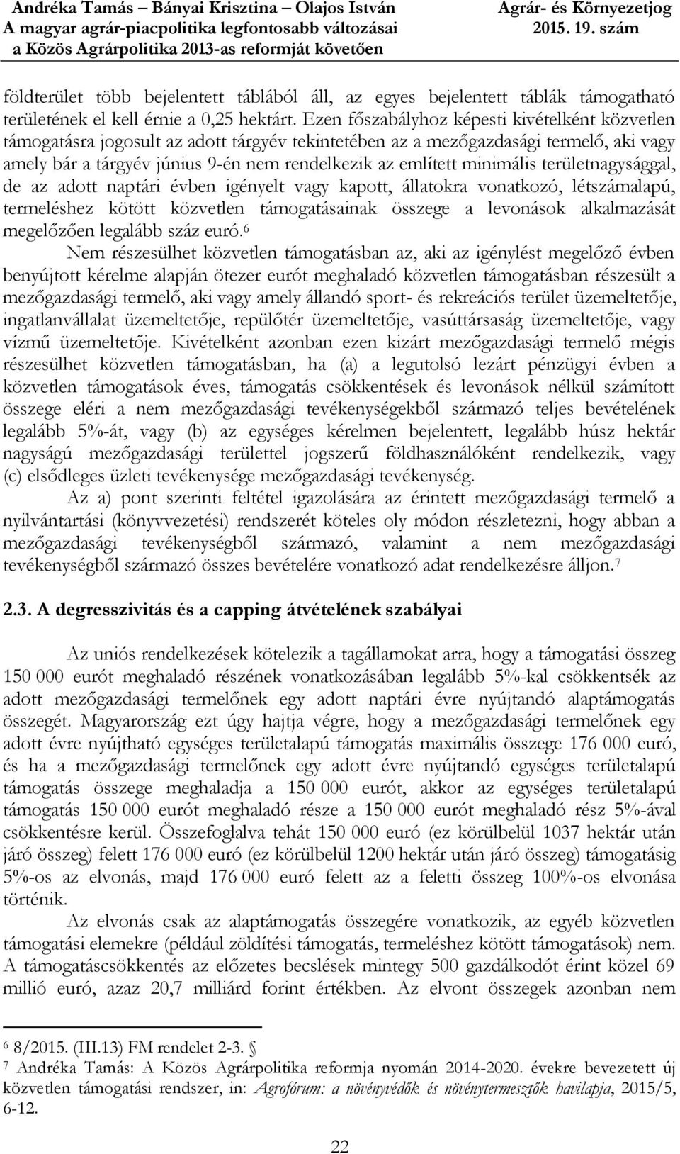 minimális területnagysággal, de az adott naptári évben igényelt vagy kapott, állatokra vonatkozó, létszámalapú, termeléshez kötött közvetlen támogatásainak összege a levonások alkalmazását megelőzően