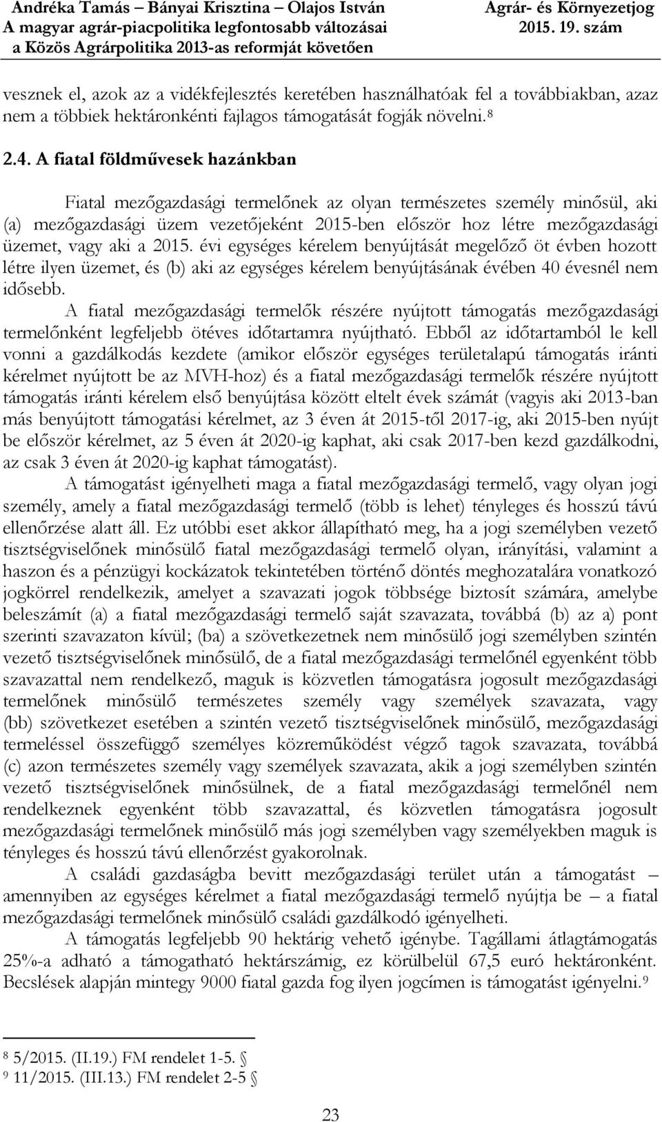 a 2015. évi egységes kérelem benyújtását megelőző öt évben hozott létre ilyen üzemet, és (b) aki az egységes kérelem benyújtásának évében 40 évesnél nem idősebb.