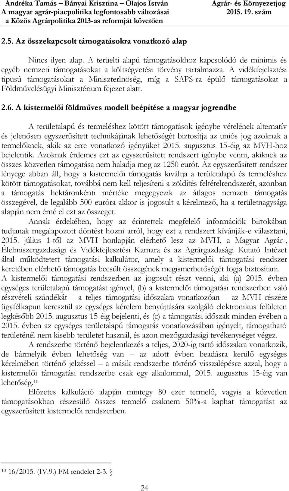 A kistermelői földműves modell beépítése a magyar jogrendbe A területalapú és termeléshez kötött támogatások igénybe vételének alternatív és jelenősen egyszerűsített technikájának lehetőségét