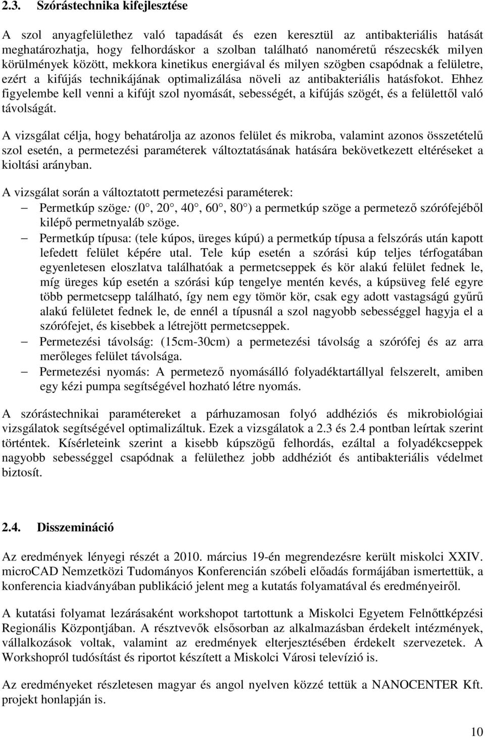 Ehhez figyelembe kell venni a kifújt szol nyomását, sebességét, a kifújás szögét, és a felülettől való távolságát.