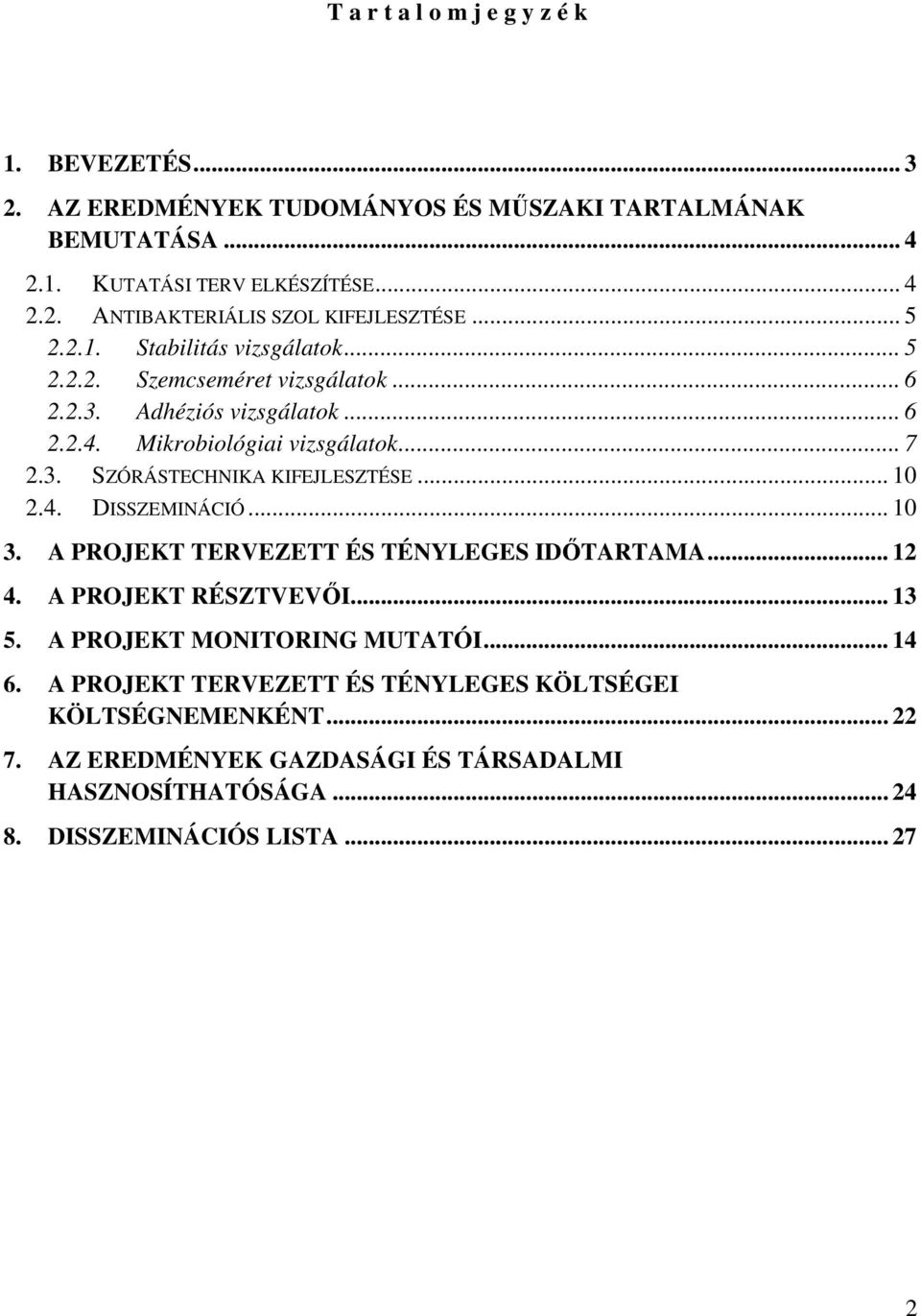 .. 10 2.4. DISSZEMINÁCIÓ... 10 3. A PROJEKT TERVEZETT ÉS TÉNYLEGES IDŐTARTAMA... 12 4. A PROJEKT RÉSZTVEVŐI... 13 5. A PROJEKT MONITORING MUTATÓI... 14 6.