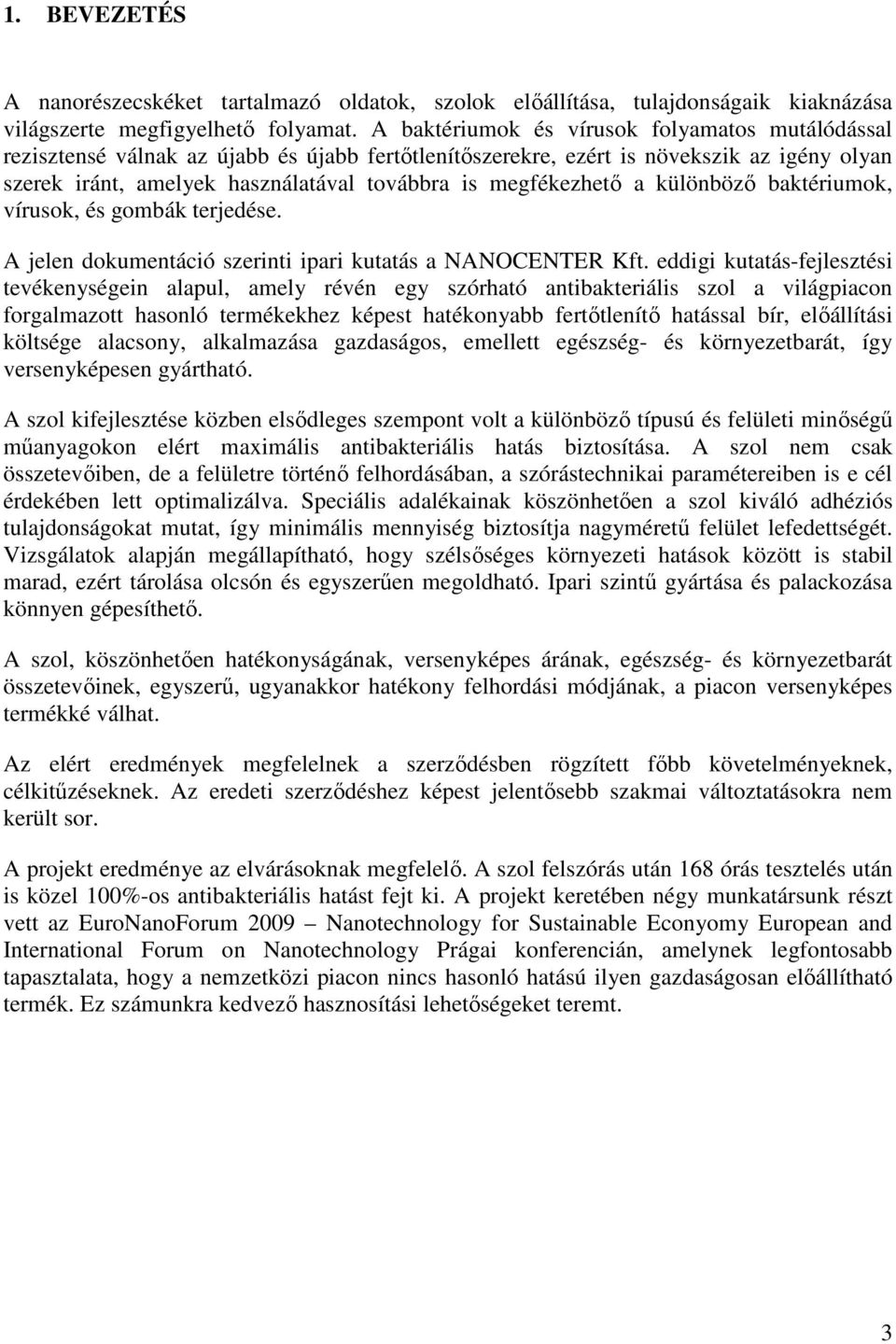 megfékezhető a különböző baktériumok, vírusok, és gombák terjedése. A jelen dokumentáció szerinti ipari kutatás a NANOCENTER Kft.