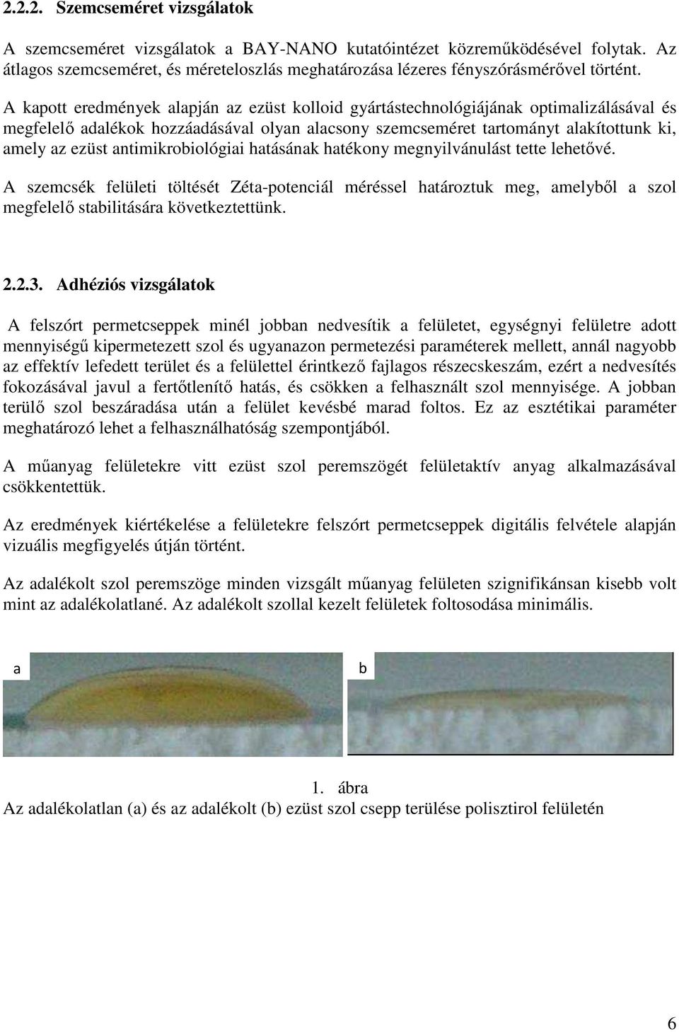 antimikrobiológiai hatásának hatékony megnyilvánulást tette lehetővé. A szemcsék felületi töltését Zéta-potenciál méréssel határoztuk meg, amelyből a szol megfelelő stabilitására következtettünk. 2.2.3.