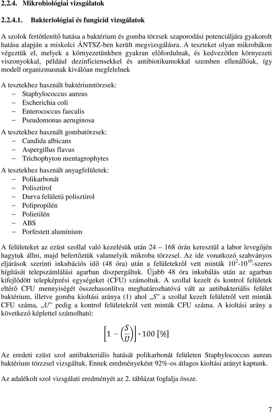 A teszteket olyan mikrobákon végeztük el, melyek a környezetünkben gyakran előfordulnak, és kedvezőtlen környezeti viszonyokkal, például dezinficiensekkel és antibiotikumokkal szemben ellenállóak,