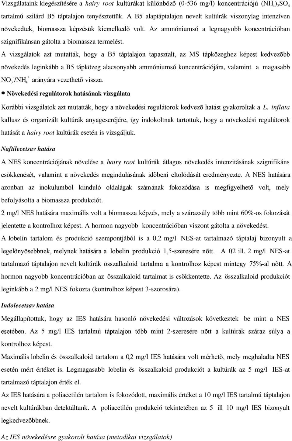 A vizsgálatok azt mutatták, hogy a B5 táptalajon tapasztalt, az MS tápközeghez képest kedvezõbb növekedés leginkább a B5 tápközeg alacsonyabb ammóniumsó koncentrációjára, valamint a magasabb NO - 3