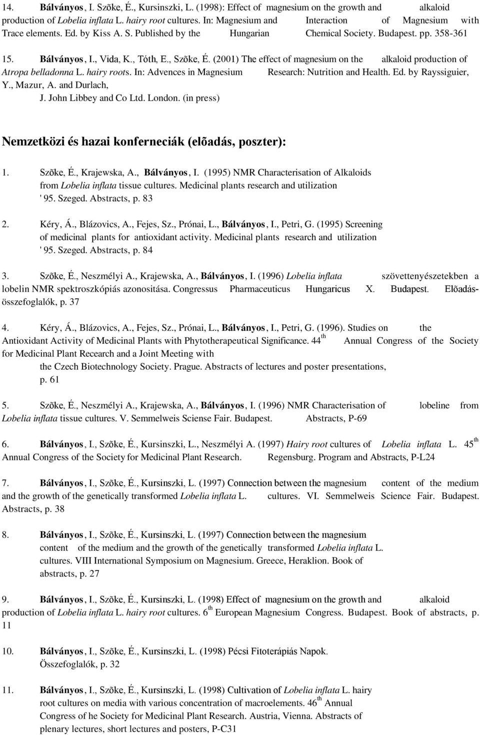 (2001) The effect of magnesium on the alkaloid production of Atropa belladonna L. hairy roots. In: Advences in Magnesium Research: Nutrition and Health. Ed. by Rayssiguier, Y., Mazur, A.