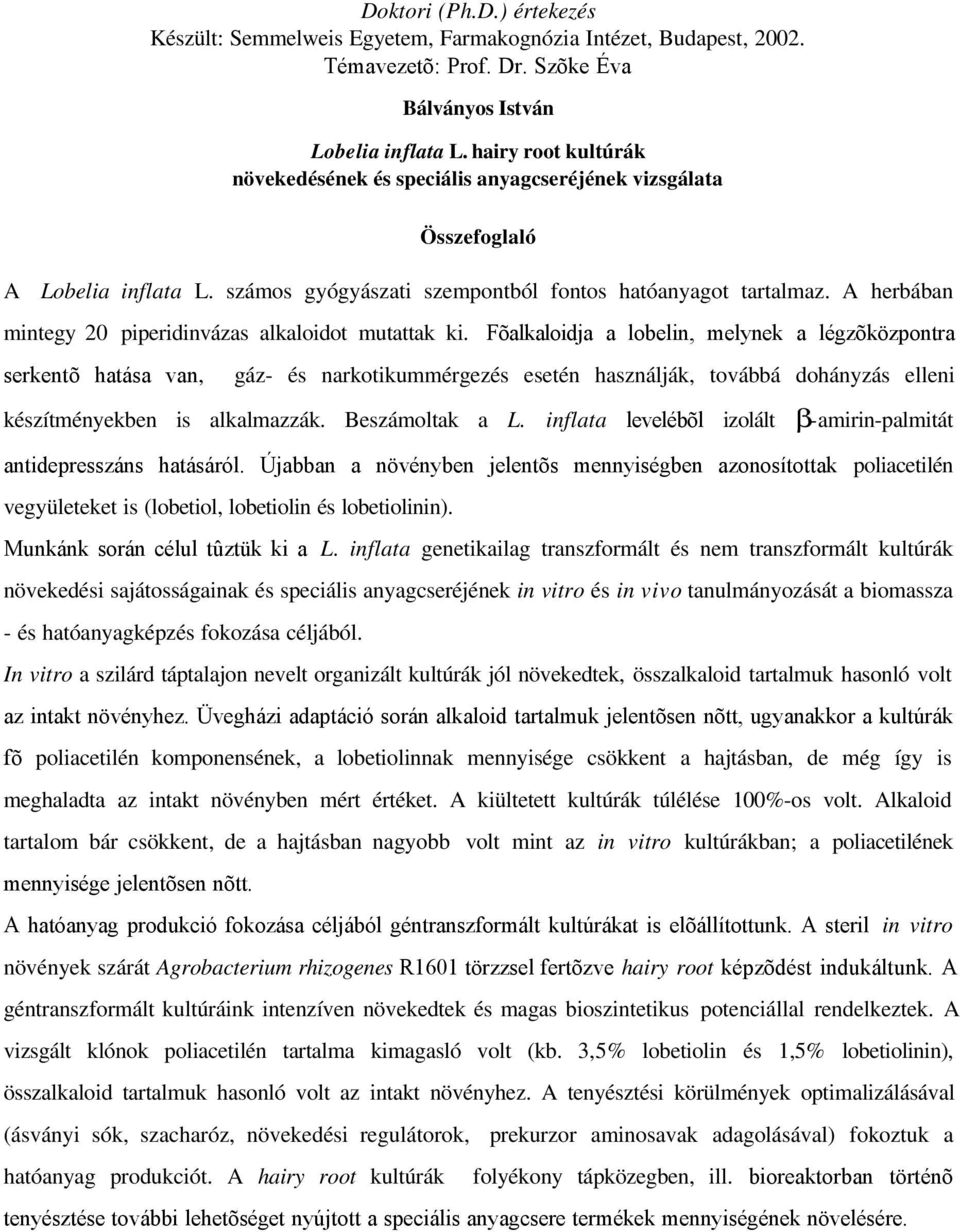 A herbában mintegy 20 piperidinvázas alkaloidot mutattak ki.