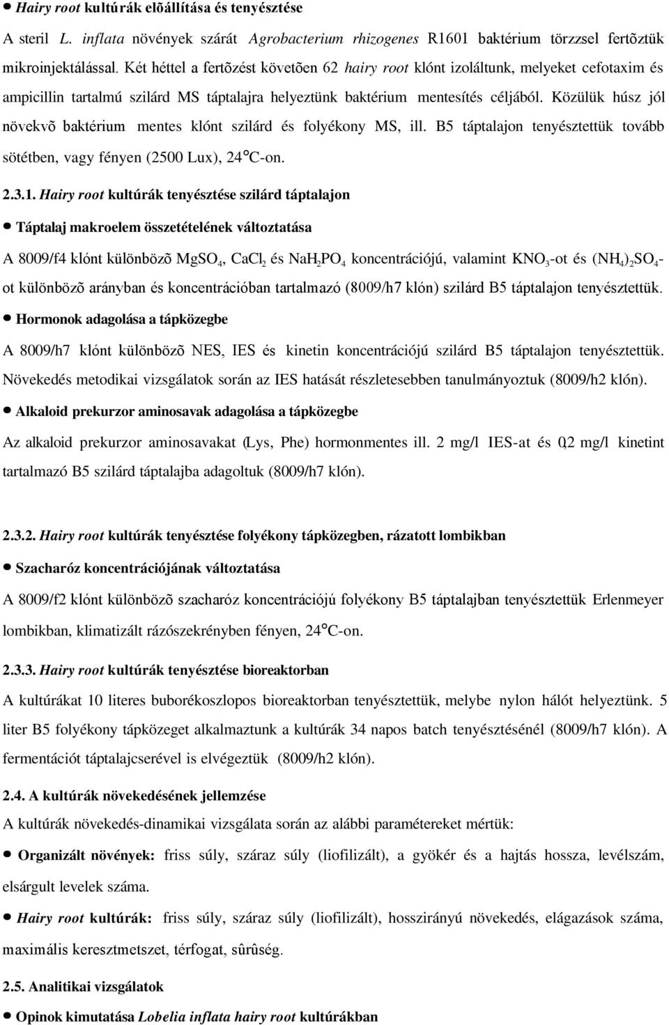 Közülük húsz jól növekvõ baktérium mentes klónt szilárd és folyékony MS, ill. B5 táptalajon tenyésztettük tovább sötétben, vagy fényen (2500 Lux), 24 C-on. 2.3.1.