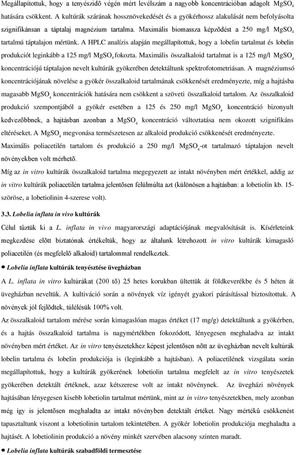 Maximális biomassza képzõdést a 250 mg/l MgSO 4 tartalmú táptalajon mértünk.